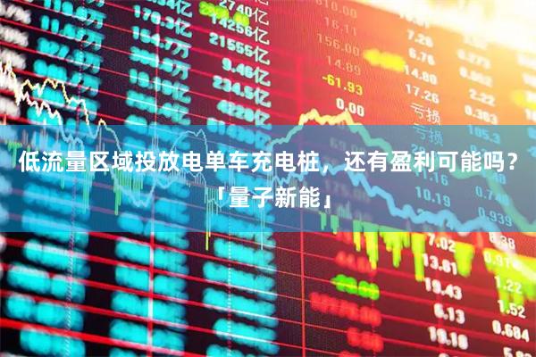 低流量区域投放电单车充电桩，还有盈利可能吗？「量子新能」