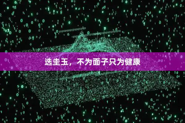 选圭玉，不为面子只为健康